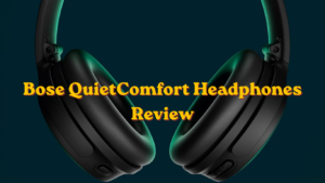 Bose QuietComfort Headphones Review